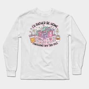 I'd Rather Be Home Finishing My Tbr Pile Long Sleeve T-Shirt